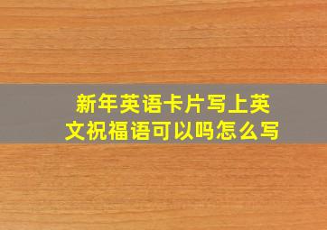 新年英语卡片写上英文祝福语可以吗怎么写