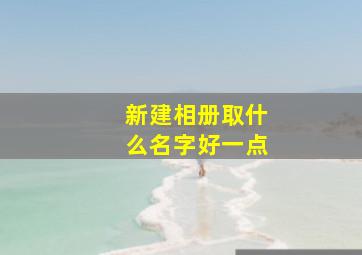 新建相册取什么名字好一点