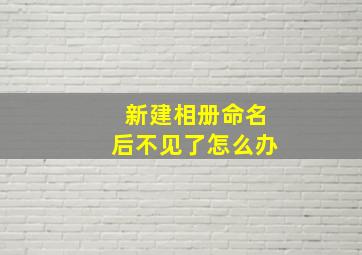 新建相册命名后不见了怎么办