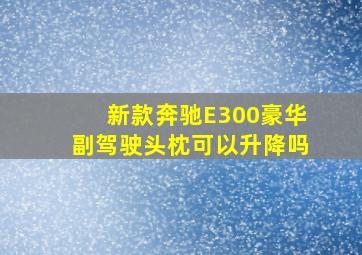 新款奔驰E300豪华副驾驶头枕可以升降吗