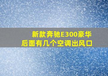 新款奔驰E300豪华后面有几个空调出风口