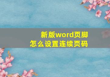 新版word页脚怎么设置连续页码