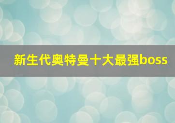 新生代奥特曼十大最强boss