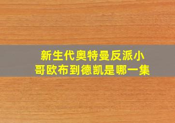 新生代奥特曼反派小哥欧布到德凯是哪一集