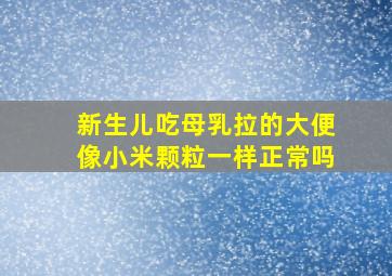 新生儿吃母乳拉的大便像小米颗粒一样正常吗