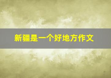 新疆是一个好地方作文