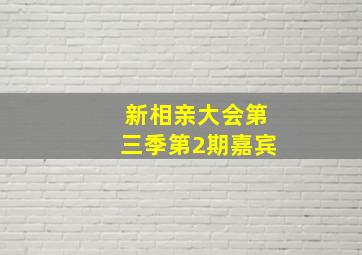 新相亲大会第三季第2期嘉宾