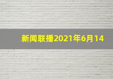 新闻联播2021年6月14