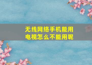 无线网络手机能用电视怎么不能用呢