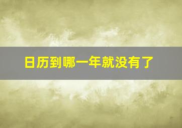 日历到哪一年就没有了