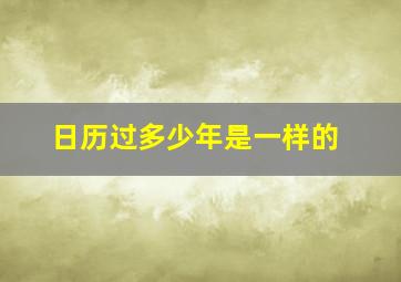 日历过多少年是一样的