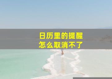 日历里的提醒怎么取消不了