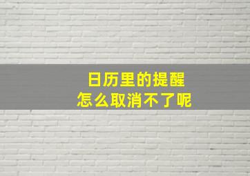 日历里的提醒怎么取消不了呢