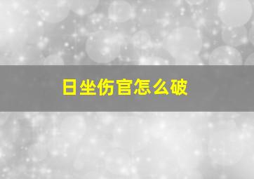 日坐伤官怎么破