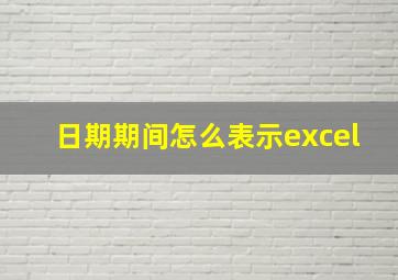 日期期间怎么表示excel