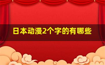 日本动漫2个字的有哪些