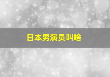 日本男演员叫啥