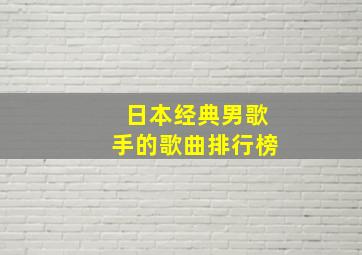 日本经典男歌手的歌曲排行榜