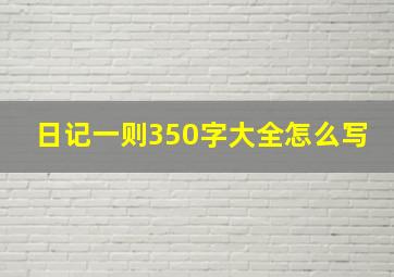 日记一则350字大全怎么写