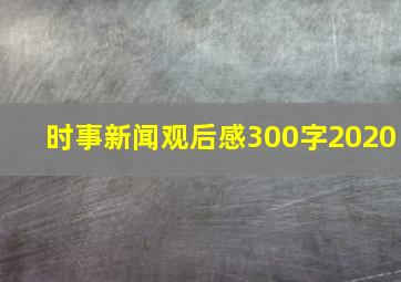 时事新闻观后感300字2020