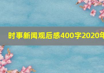 时事新闻观后感400字2020年