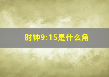 时钟9:15是什么角