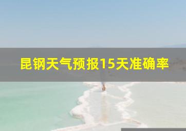 昆钢天气预报15天准确率