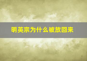 明英宗为什么被放回来