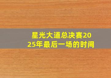 星光大道总决赛2025年最后一场的时间