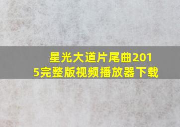 星光大道片尾曲2015完整版视频播放器下载