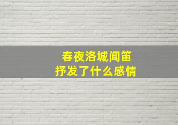 春夜洛城闻笛抒发了什么感情