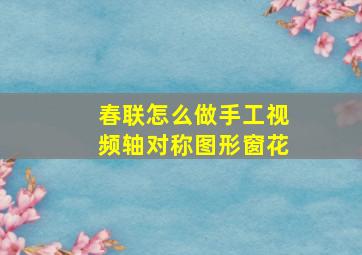 春联怎么做手工视频轴对称图形窗花