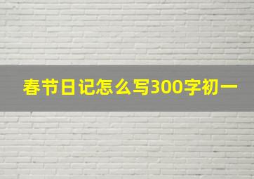 春节日记怎么写300字初一