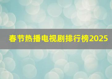 春节热播电视剧排行榜2025