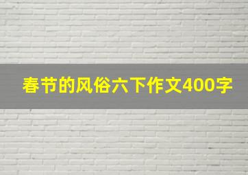 春节的风俗六下作文400字