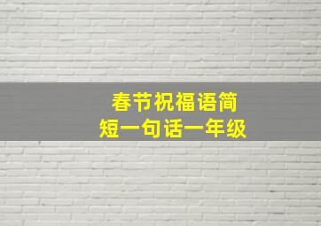 春节祝福语简短一句话一年级