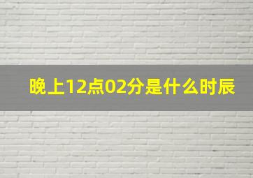 晚上12点02分是什么时辰