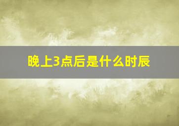 晚上3点后是什么时辰