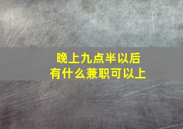 晚上九点半以后有什么兼职可以上