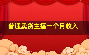 普通卖货主播一个月收入