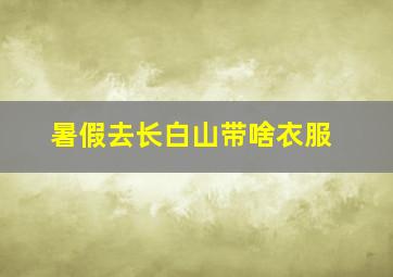 暑假去长白山带啥衣服