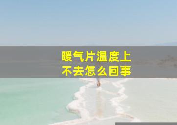 暖气片温度上不去怎么回事