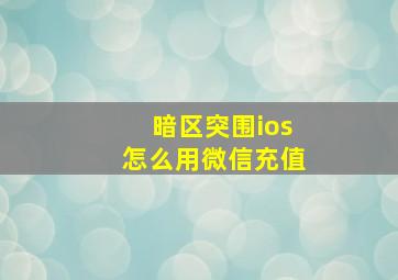 暗区突围ios怎么用微信充值