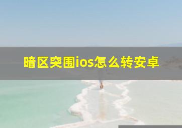 暗区突围ios怎么转安卓