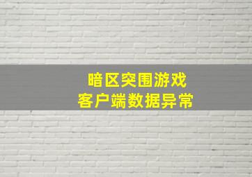 暗区突围游戏客户端数据异常