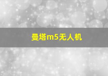 曼塔m5无人机