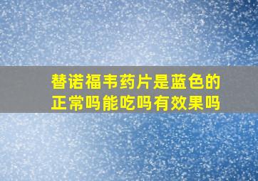 替诺福韦药片是蓝色的正常吗能吃吗有效果吗