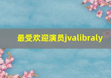 最受欢迎演员jvalibraly