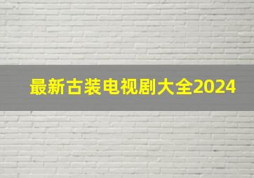 最新古装电视剧大全2024