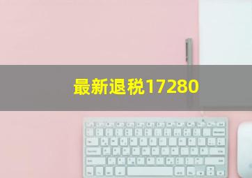 最新退税17280